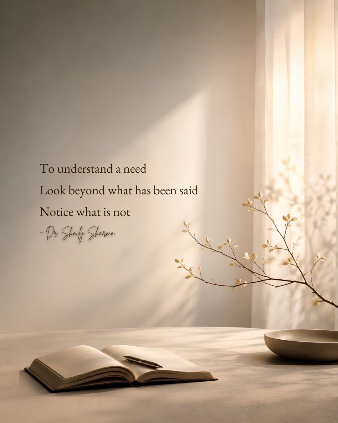 To understand a need, look beyond what has been said — notice what is not. — Dr. Shaily Sharma